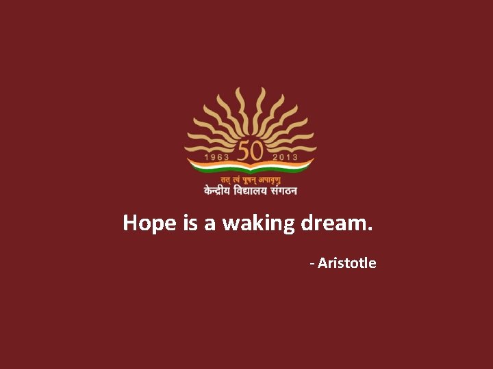 Hope is a waking dream. - Aristotle 