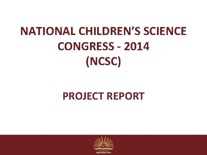 NATIONAL CHILDREN’S SCIENCE CONGRESS - 2014 (NCSC) PROJECT REPORT 