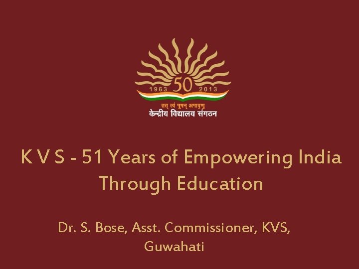 K V S - 51 Years of Empowering India Through Education Dr. S. Bose,