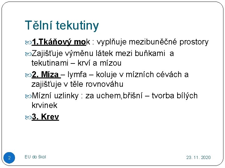 Tělní tekutiny 1. Tkáňový mok : vyplňuje mezibuněčné prostory Zajišťuje výměnu látek mezi buňkami