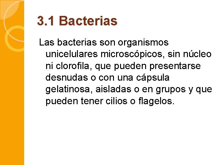 3. 1 Bacterias Las bacterias son organismos unicelulares microscópicos, sin núcleo ni clorofila, que