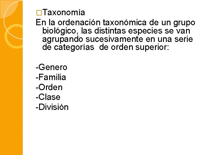 �Taxonomía En la ordenación taxonómica de un grupo biológico, las distintas especies se van