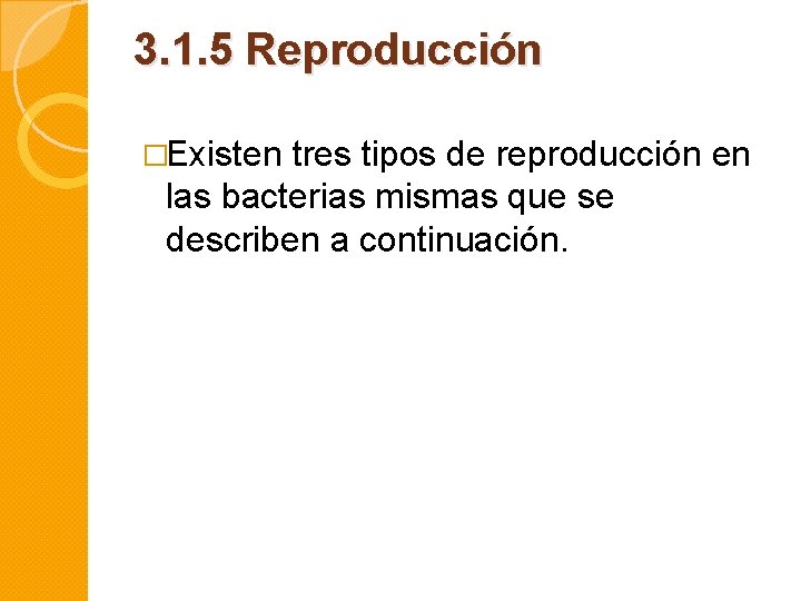 3. 1. 5 Reproducción �Existen tres tipos de reproducción en las bacterias mismas que