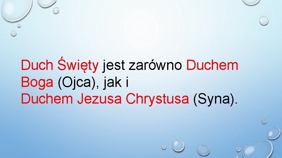 Duch Święty jest zarówno Duchem Boga (Ojca), jak i Duchem Jezusa Chrystusa (Syna). 