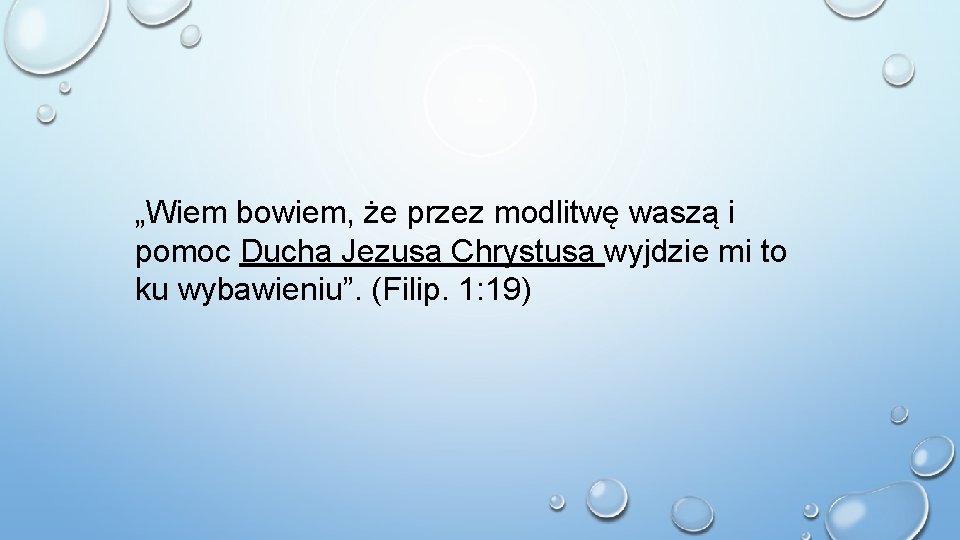 „Wiem bowiem, że przez modlitwę waszą i pomoc Ducha Jezusa Chrystusa wyjdzie mi to