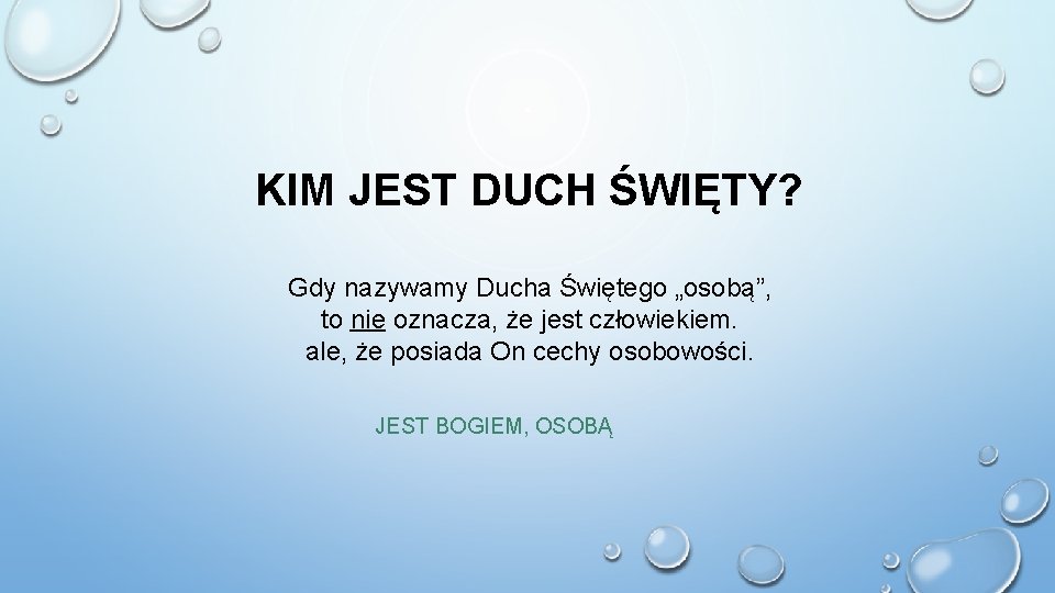 KIM JEST DUCH ŚWIĘTY? Gdy nazywamy Ducha Świętego „osobą”, to nie oznacza, że jest