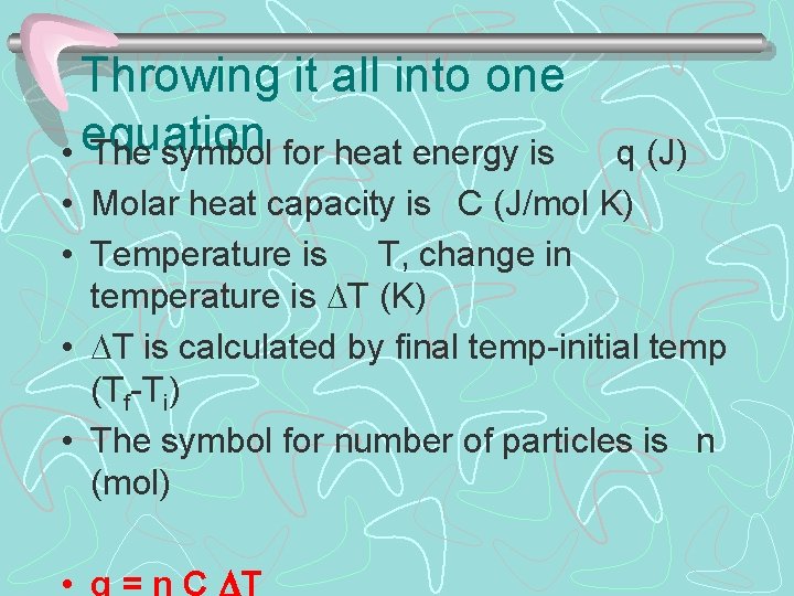 Throwing it all into one equation • The symbol for heat energy is •