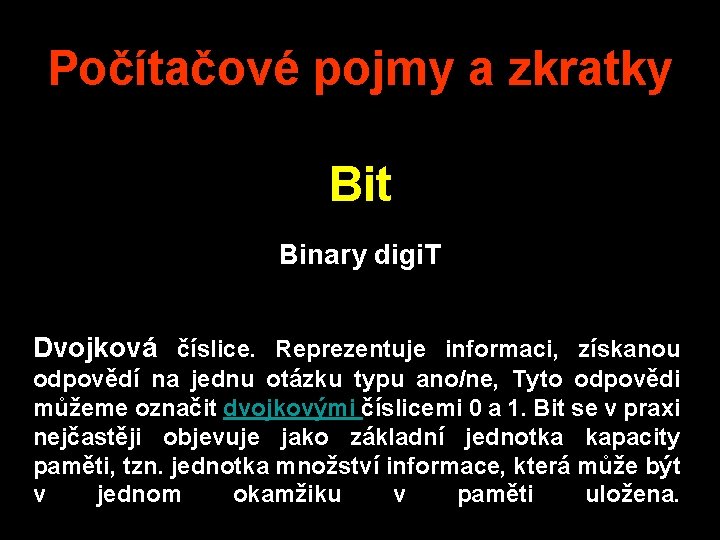 Počítačové pojmy a zkratky Bit Binary digi. T Dvojková číslice. Reprezentuje informaci, získanou odpovědí