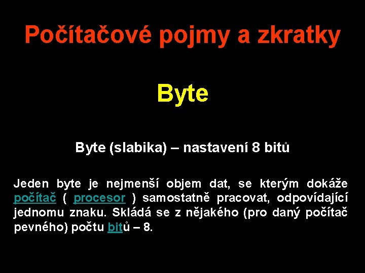 Počítačové pojmy a zkratky Byte (slabika) – nastavení 8 bitů Jeden byte je nejmenší