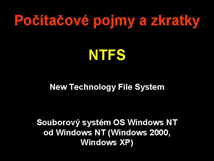 Počítačové pojmy a zkratky NTFS New Technology File System Souborový systém OS Windows NT