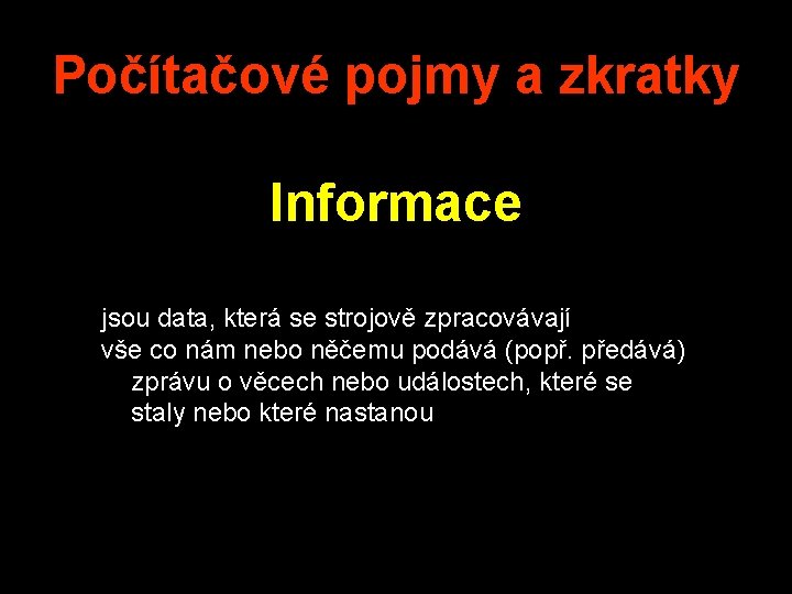 Počítačové pojmy a zkratky Informace jsou data, která se strojově zpracovávají vše co nám