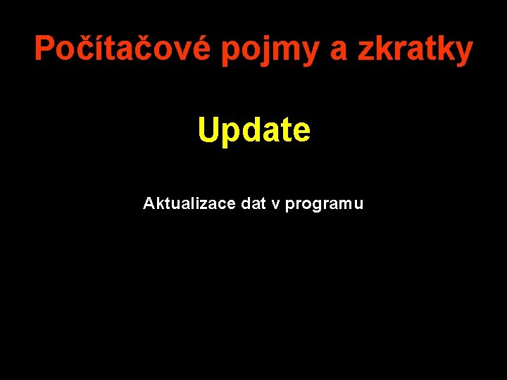 Počítačové pojmy a zkratky Update Aktualizace dat v programu 