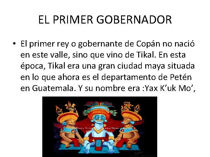 EL PRIMER GOBERNADOR • El primer rey o gobernante de Copán no nació en