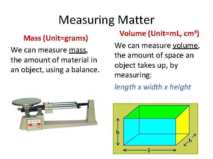 Measuring Matter Mass (Unit=grams) We can measure mass, the amount of material in an