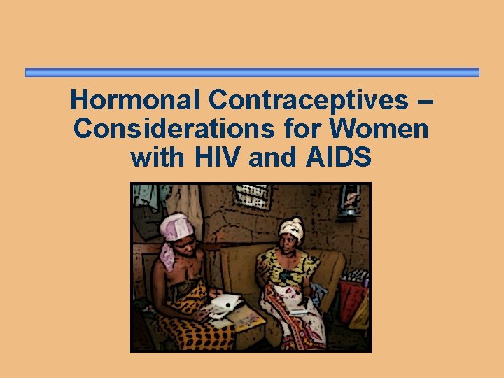 Hormonal Contraceptives – Considerations for Women with HIV and AIDS 