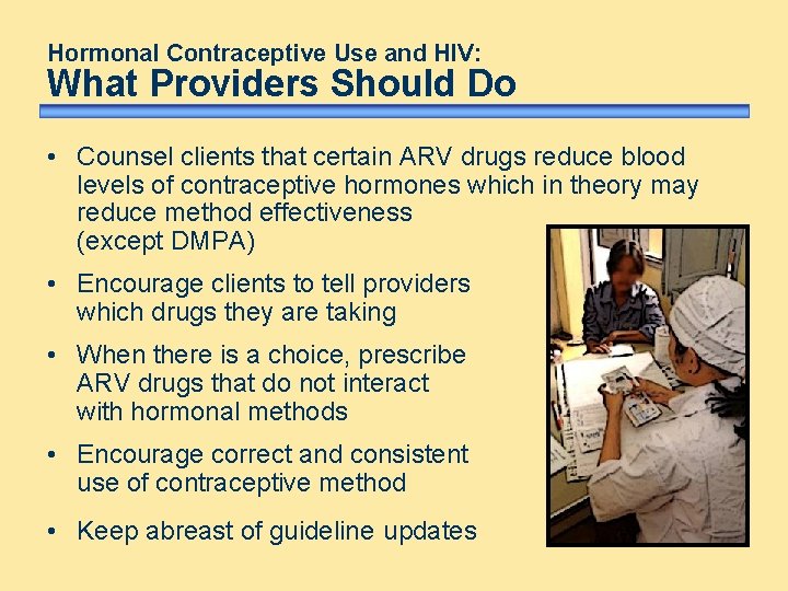 Hormonal Contraceptive Use and HIV: What Providers Should Do • Counsel clients that certain