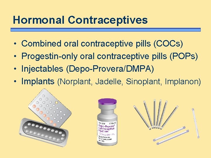 Hormonal Contraceptives • • Combined oral contraceptive pills (COCs) Progestin-only oral contraceptive pills (POPs)