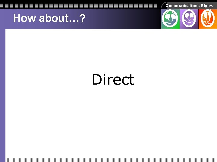 Communications Styles How about…? Direct Communications Styles How about…? Direct