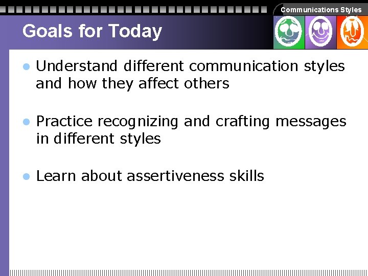 Communications Styles Goals for Today l Understand different communication styles and how they affect Communications Styles Goals for Today l Understand different communication styles and how they affect