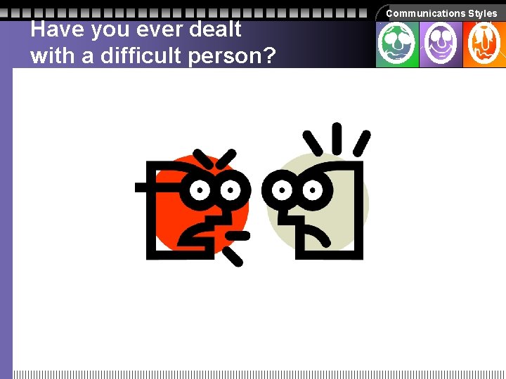 Have you ever dealt with a difficult person? Communications Styles Have you ever dealt with a difficult person? Communications Styles