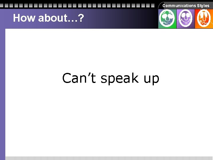 Communications Styles How about…? Can’t speak up Communications Styles How about…? Can’t speak up