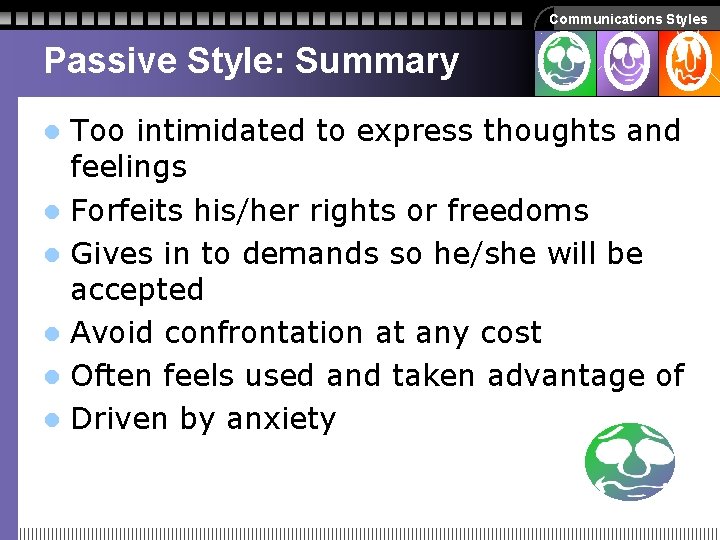 Communications Styles Passive Style: Summary Too intimidated to express thoughts and feelings l Forfeits Communications Styles Passive Style: Summary Too intimidated to express thoughts and feelings l Forfeits