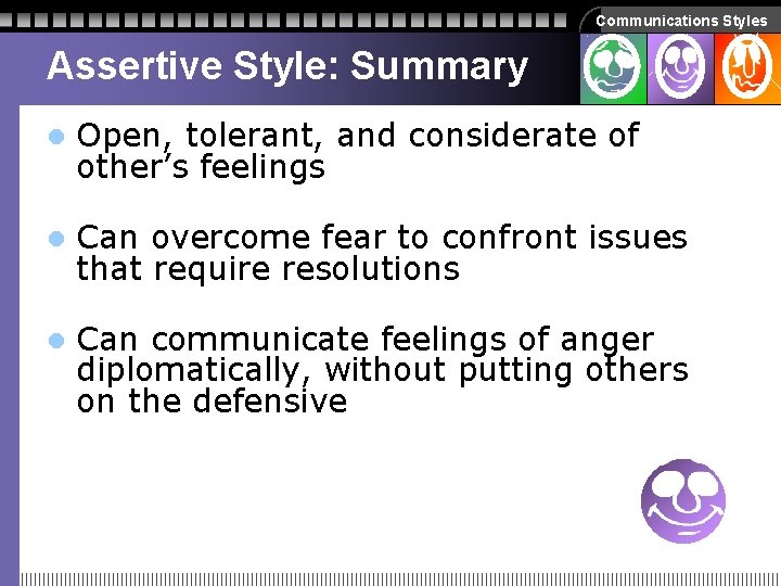 Communications Styles Assertive Style: Summary l Open, tolerant, and considerate of other’s feelings l Communications Styles Assertive Style: Summary l Open, tolerant, and considerate of other’s feelings l