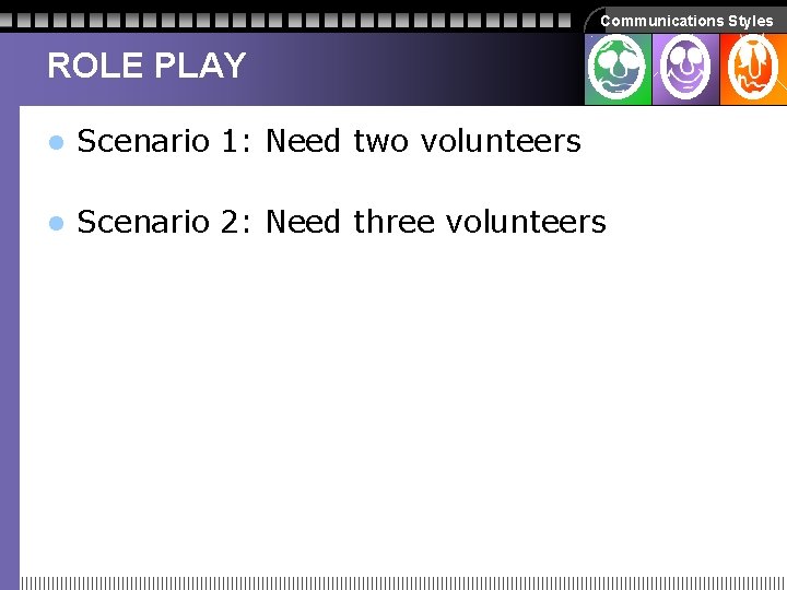 Communications Styles ROLE PLAY l Scenario 1: Need two volunteers l Scenario 2: Need Communications Styles ROLE PLAY l Scenario 1: Need two volunteers l Scenario 2: Need