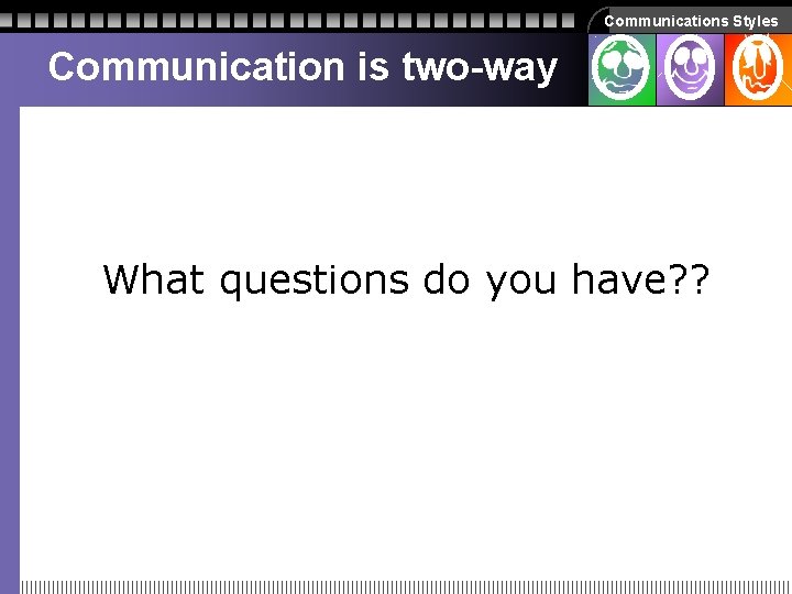 Communications Styles Communication is two-way What questions do you have? ? Communications Styles Communication is two-way What questions do you have? ?