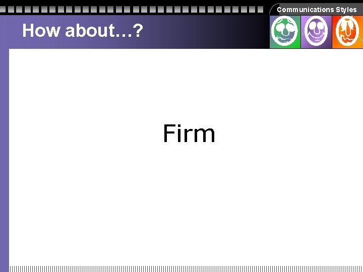 Communications Styles How about…? Firm Communications Styles How about…? Firm