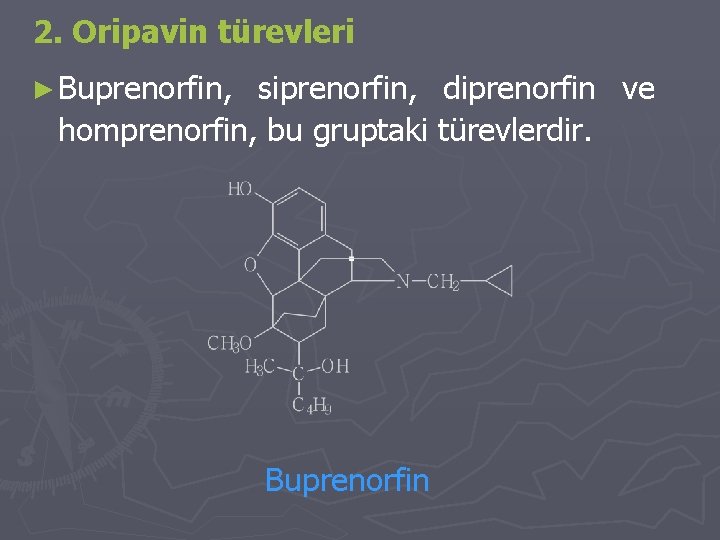 2. Oripavin türevleri ► Buprenorfin, siprenorfin, diprenorfin ve homprenorfin, bu gruptaki türevlerdir. Buprenorfin 