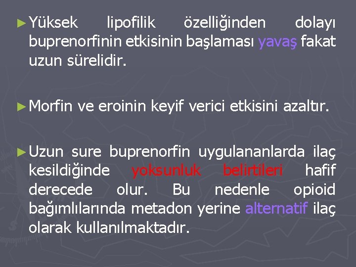 ► Yüksek lipofilik özelliğinden dolayı buprenorfinin etkisinin başlaması yavaş fakat uzun sürelidir. ► Morfin