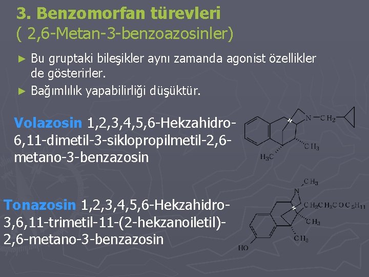 3. Benzomorfan türevleri ( 2, 6 -Metan-3 -benzoazosinler) Bu gruptaki bileşikler aynı zamanda agonist 3. Benzomorfan türevleri ( 2, 6 -Metan-3 -benzoazosinler) Bu gruptaki bileşikler aynı zamanda agonist