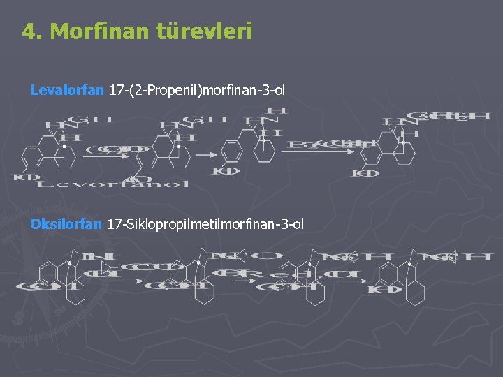 4. Morfinan türevleri Levalorfan 17 -(2 -Propenil)morfinan-3 -ol Oksilorfan 17 -Siklopropilmetilmorfinan-3 -ol 