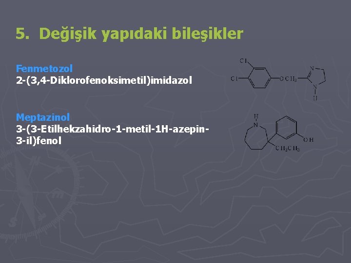 5. Değişik yapıdaki bileşikler Fenmetozol 2 -(3, 4 -Diklorofenoksimetil)imidazol Meptazinol 3 -(3 -Etilhekzahidro-1 -metil-1 5. Değişik yapıdaki bileşikler Fenmetozol 2 -(3, 4 -Diklorofenoksimetil)imidazol Meptazinol 3 -(3 -Etilhekzahidro-1 -metil-1
