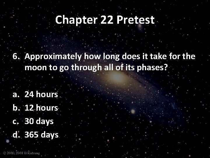 Chapter 22 Pretest 6. Approximately how long does it take for the moon to