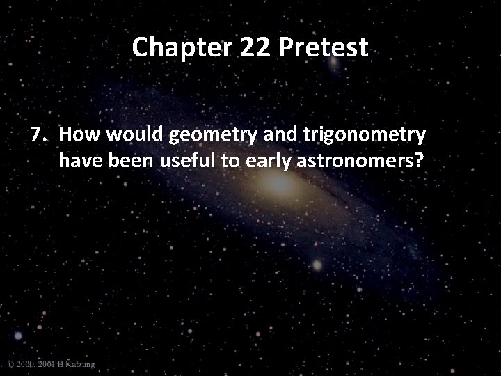Chapter 22 Pretest 7. How would geometry and trigonometry have been useful to early
