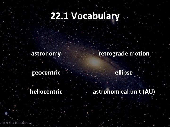 22. 1 Vocabulary astronomy retrograde motion geocentric ellipse heliocentric astronomical unit (AU) 