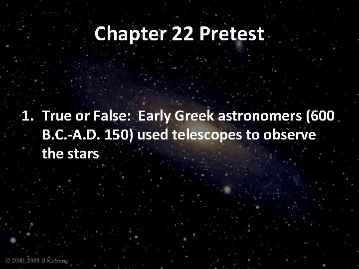 Chapter 22 Pretest 1. True or False: Early Greek astronomers (600 B. C. -A.