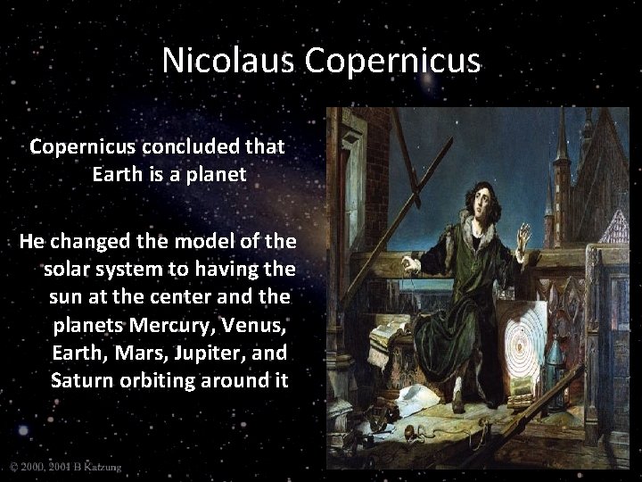 Nicolaus Copernicus concluded that Earth is a planet He changed the model of the