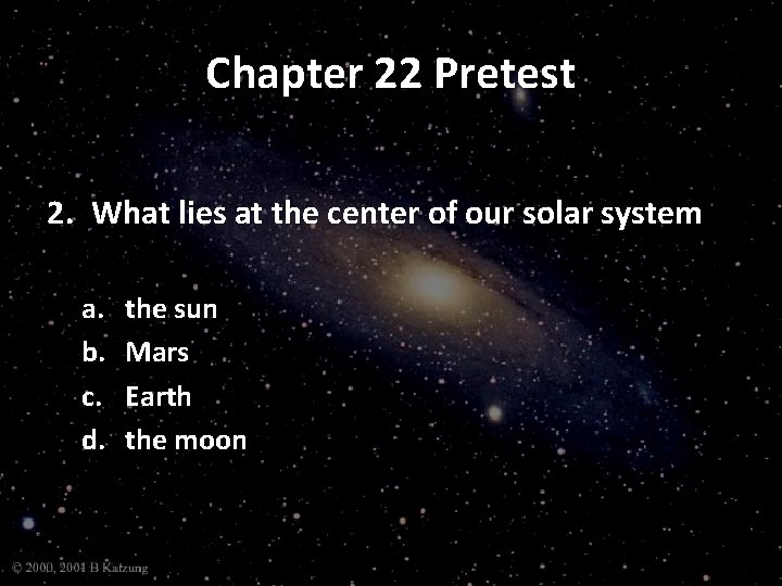 Chapter 22 Pretest 2. What lies at the center of our solar system a.