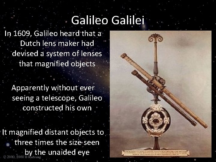 Galileo Galilei In 1609, Galileo heard that a Dutch lens maker had devised a