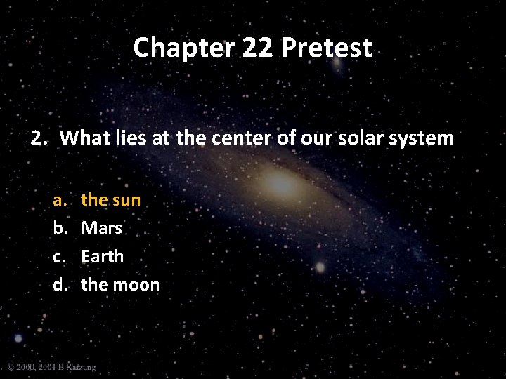 Chapter 22 Pretest 2. What lies at the center of our solar system a.
