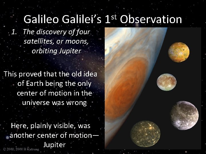 Galileo Galilei’s 1 st Observation 1. The discovery of four satellites, or moons, orbiting
