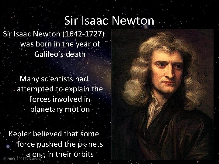 Sir Isaac Newton (1642 -1727) was born in the year of Galileo’s death Many