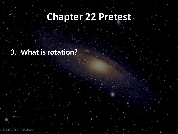 Chapter 22 Pretest 3. What is rotation? 