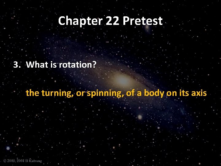 Chapter 22 Pretest 3. What is rotation? the turning, or spinning, of a body