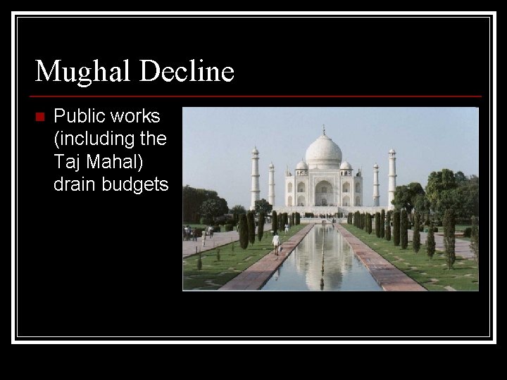 Mughal Decline n Public works (including the Taj Mahal) drain budgets 