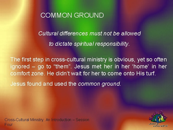 COMMON GROUND Cultural differences must not be allowed to dictate spiritual responsibility. The first
