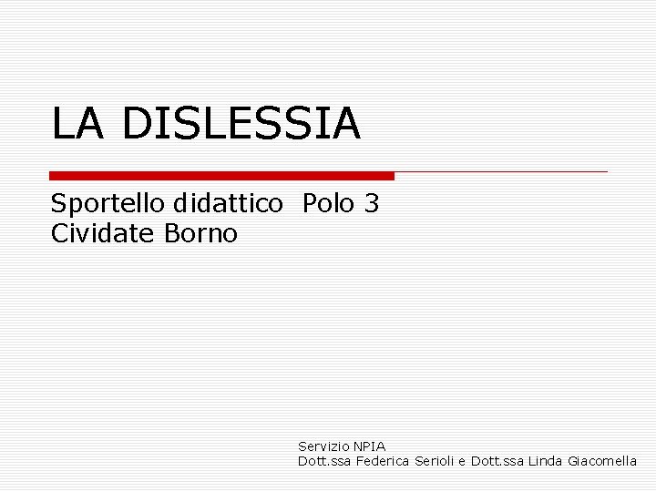 LA DISLESSIA Sportello didattico Polo 3 Cividate Borno Servizio NPIA Dott. ssa Federica Serioli